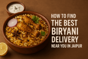 How to Find the Best Biryani Delivery Near You in Jaipur